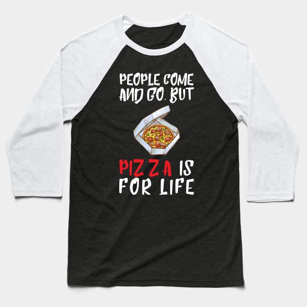 People Come And Go Pizza Is For Life Baseball T-Shirt by OffTheDome